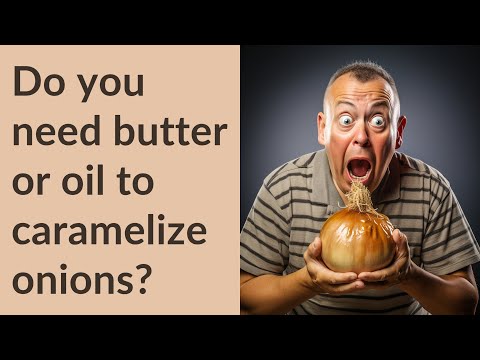 Do you need butter or oil to caramelize onions?