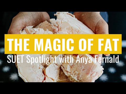 The Magic of Fat - SUET Spotlight with Anya Fernald